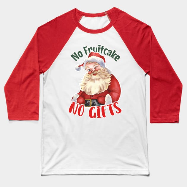 No Fruitcake, No Gifts: Jolly Santa's Humorous Christmas Cheer in Red & Green Baseball T-Shirt by PopArtyParty